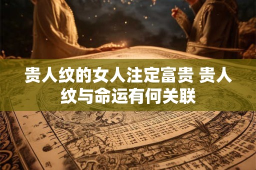 贵人纹的女人注定富贵 贵人纹与命运有何关联