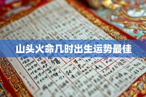 山头火命几时出生运势最佳