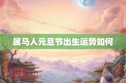 属马人元旦节出生运势如何