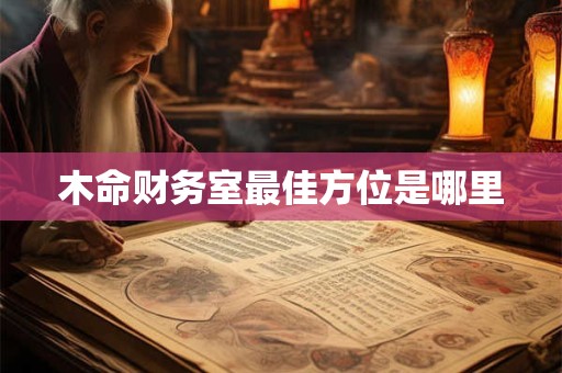 木命财务室最佳方位是哪里