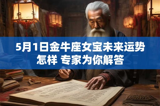 5月1日金牛座女宝未来运势怎样 专家为你解答
