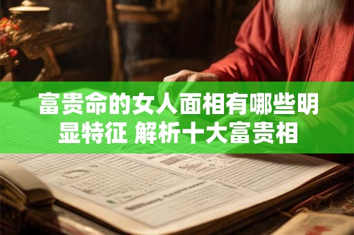 富贵命的女人面相有哪些明显特征 解析十大富贵相