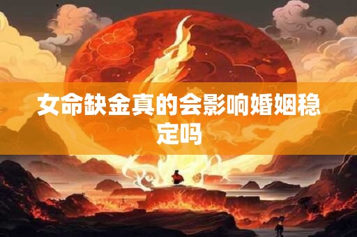 女命缺金真的会影响婚姻稳定吗