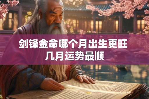 剑锋金命哪个月出生更旺 几月运势最顺