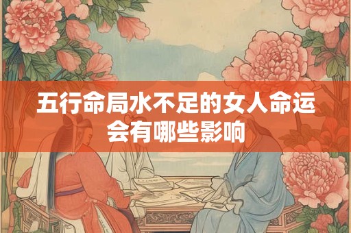 五行命局水不足的女人命运会有哪些影响