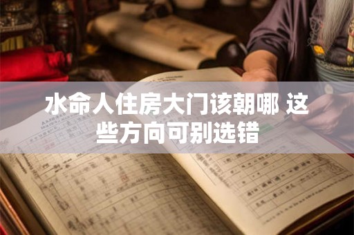 水命人住房大门该朝哪 这些方向可别选错