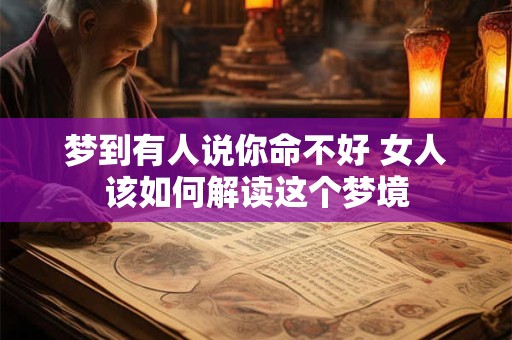 梦到有人说你命不好 女人该如何解读这个梦境