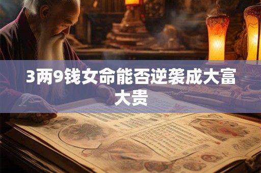 3两9钱女命能否逆袭成大富大贵