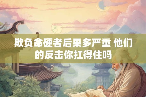 欺负命硬者后果多严重 他们的反击你扛得住吗