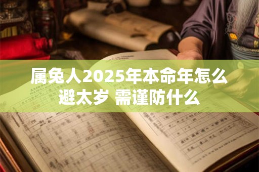 属兔人2025年本命年怎么避太岁 需谨防什么