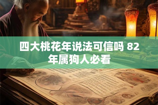四大桃花年说法可信吗 82年属狗人必看