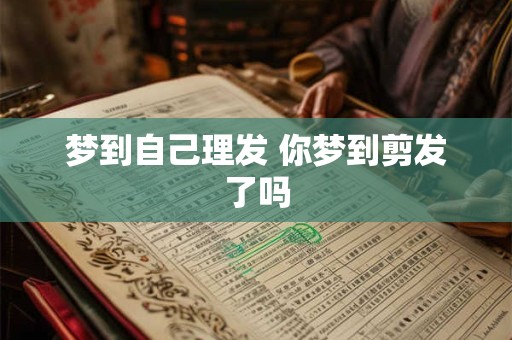 梦到自己理发 你梦到剪发了吗