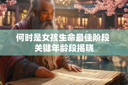 何时是女孩生命最佳阶段 关键年龄段揭晓