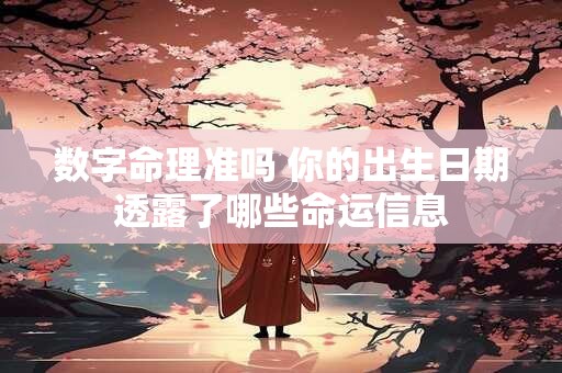 数字命理准吗 你的出生日期透露了哪些命运信息