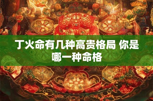 丁火命有几种高贵格局 你是哪一种命格