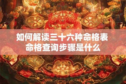 如何解读三十六种命格表 命格查询步骤是什么