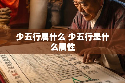 少五行属什么 少五行是什么属性