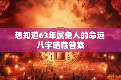 想知道63年属兔人的命运 八字暗藏答案