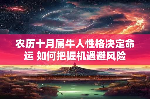 农历十月属牛人性格决定命运 如何把握机遇避风险