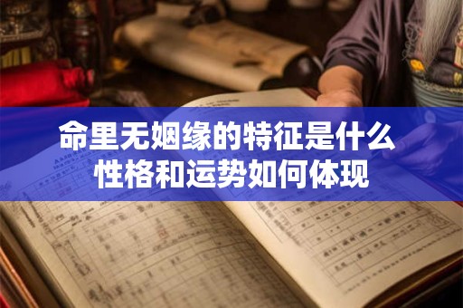 命里无姻缘的特征是什么 性格和运势如何体现