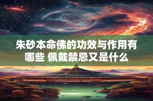 朱砂本命佛的功效与作用有哪些 佩戴禁忌又是什么