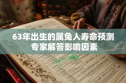 63年出生的属兔人寿命预测 专家解答影响因素