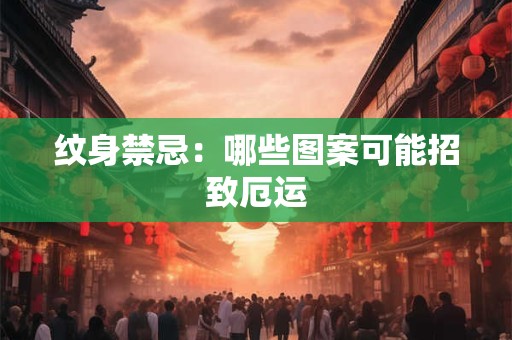 纹身禁忌:哪些图案可能招致厄运 纹身禁忌:哪些图案可能招致厄运