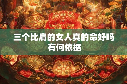 三个比肩的女人真的命好吗 有何依据