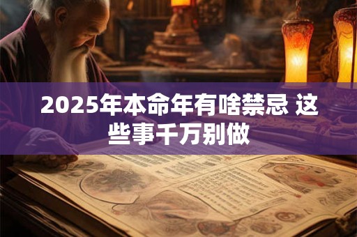 2025年本命年有啥禁忌 这些事千万别做