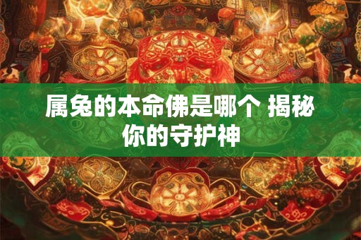 属兔的本命佛是哪个 揭秘你的守护神