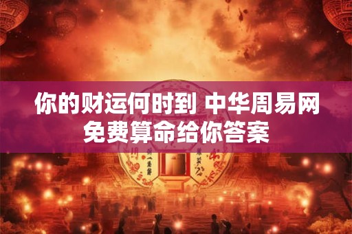 你的财运何时到 中华周易网免费算命给你答案