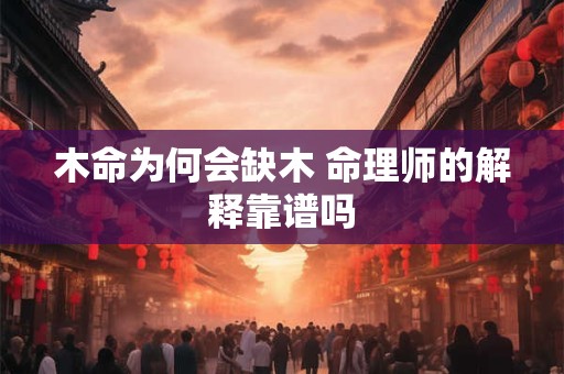 木命为何会缺木 命理师的解释靠谱吗
