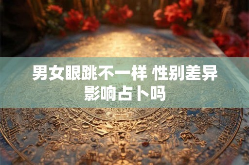 男女眼跳不一样 性别差异影响占卜吗