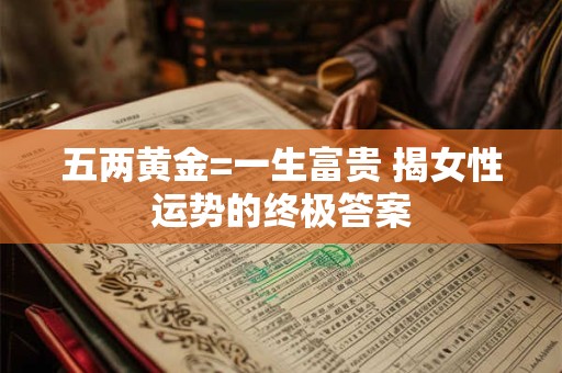 五两黄金=一生富贵 揭女性运势的终极答案