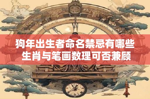 狗年出生者命名禁忌有哪些 生肖与笔画数理可否兼顾