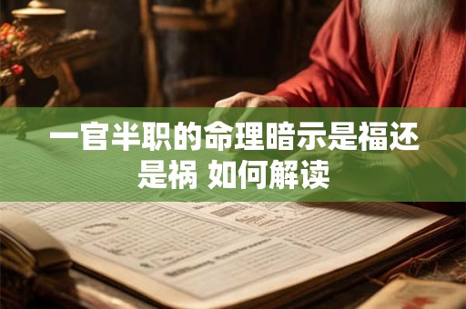一官半职的命理暗示是福还是祸 如何解读