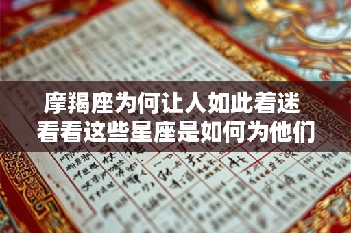 摩羯座为何让人如此着迷 看看这些星座是如何为他们疯狂的