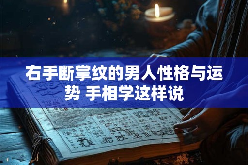 右手断掌纹的男人性格与运势 手相学这样说