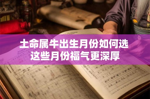 土命属牛出生月份如何选 这些月份福气更深厚