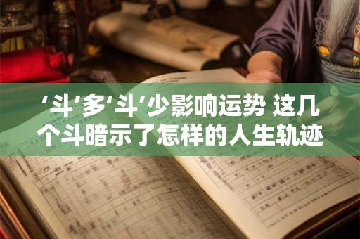 ‘斗’多‘斗’少影响运势 这几个斗暗示了怎样的人生轨迹