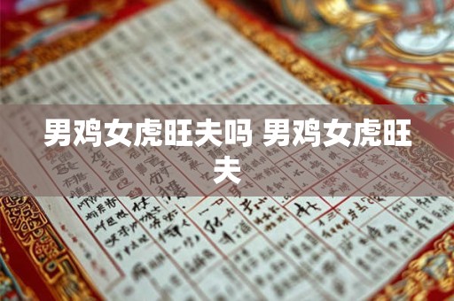 男鸡女虎旺夫吗 男鸡女虎旺夫