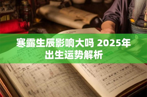 寒露生辰影响大吗 2025年出生运势解析