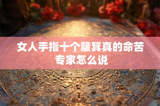 女人手指十个簸箕真的命苦 专家怎么说