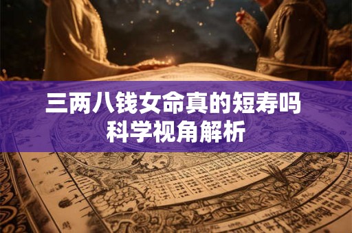 三两八钱女命真的短寿吗 科学视角解析