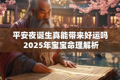 平安夜诞生真能带来好运吗 2025年宝宝命理解析
