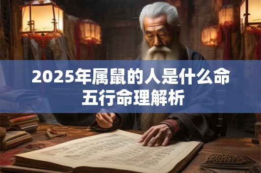 2025年属鼠的人是什么命 五行命理解析
