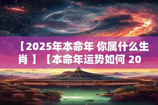 【2026年本命年 你属什么生肖 】【本命年运势如何 2026年犯太岁吗 】