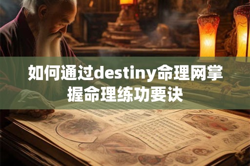 如何通过destiny命理网掌握命理练功要诀