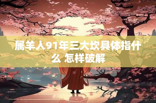 属羊人91年三大坎具体指什么 怎样破解