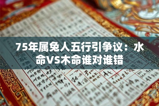 75年属兔人五行引争议：水命VS木命谁对谁错